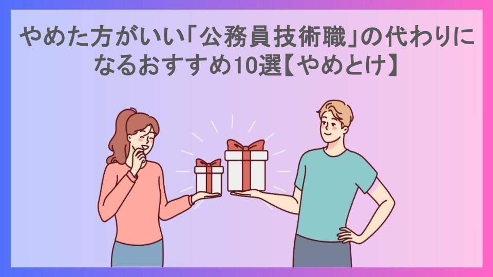 やめた方がいい「公務員技術職」の代わりになるおすすめ10選【やめとけ】